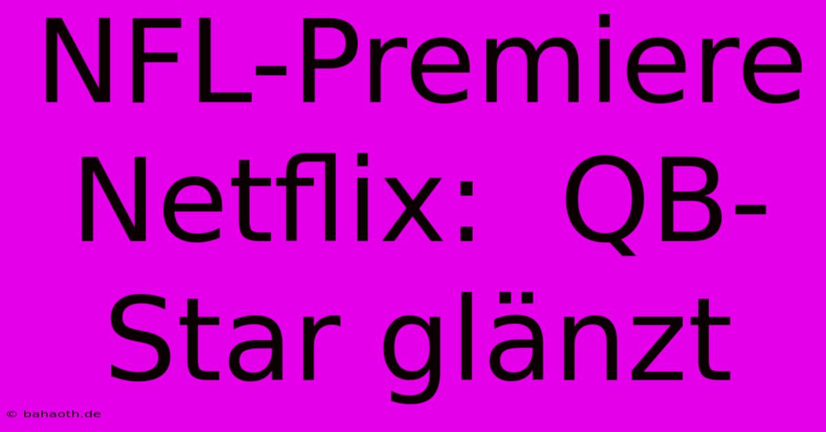 NFL-Premiere Netflix:  QB-Star Glänzt