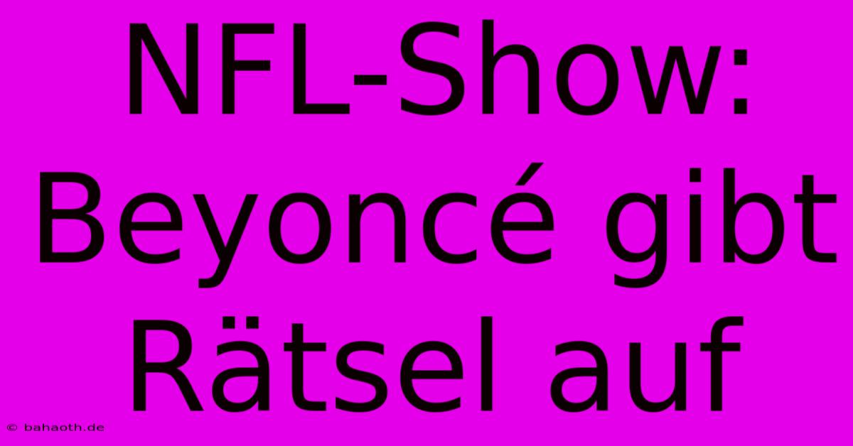 NFL-Show: Beyoncé Gibt Rätsel Auf