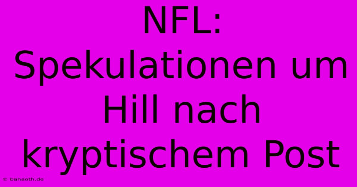 NFL: Spekulationen Um Hill Nach Kryptischem Post