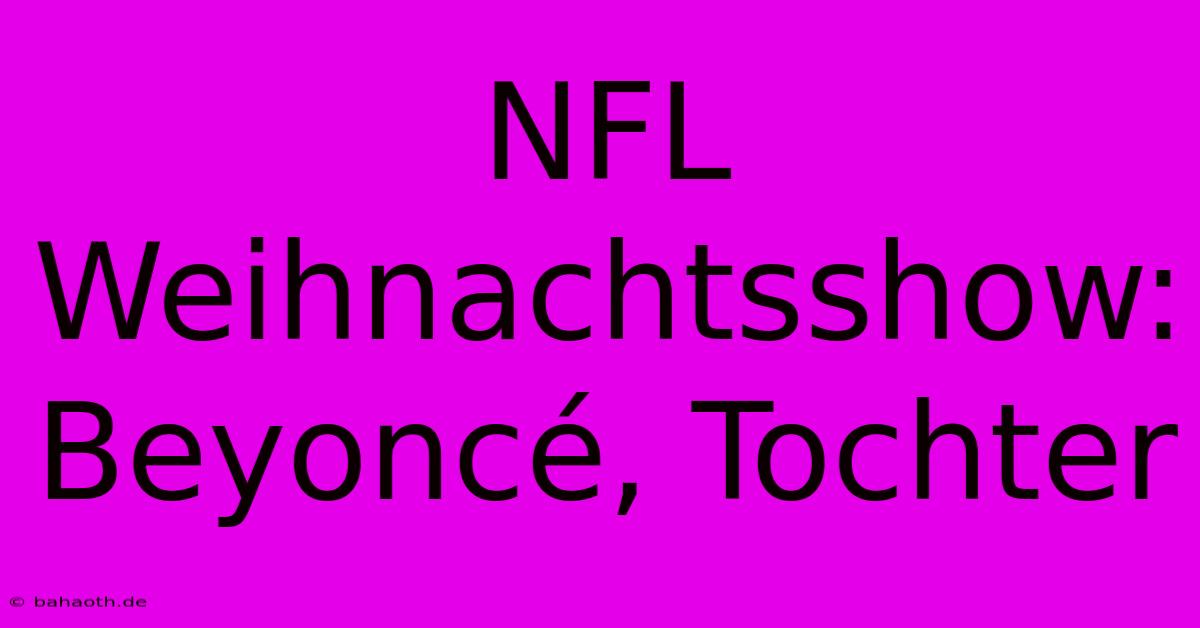 NFL Weihnachtsshow: Beyoncé, Tochter