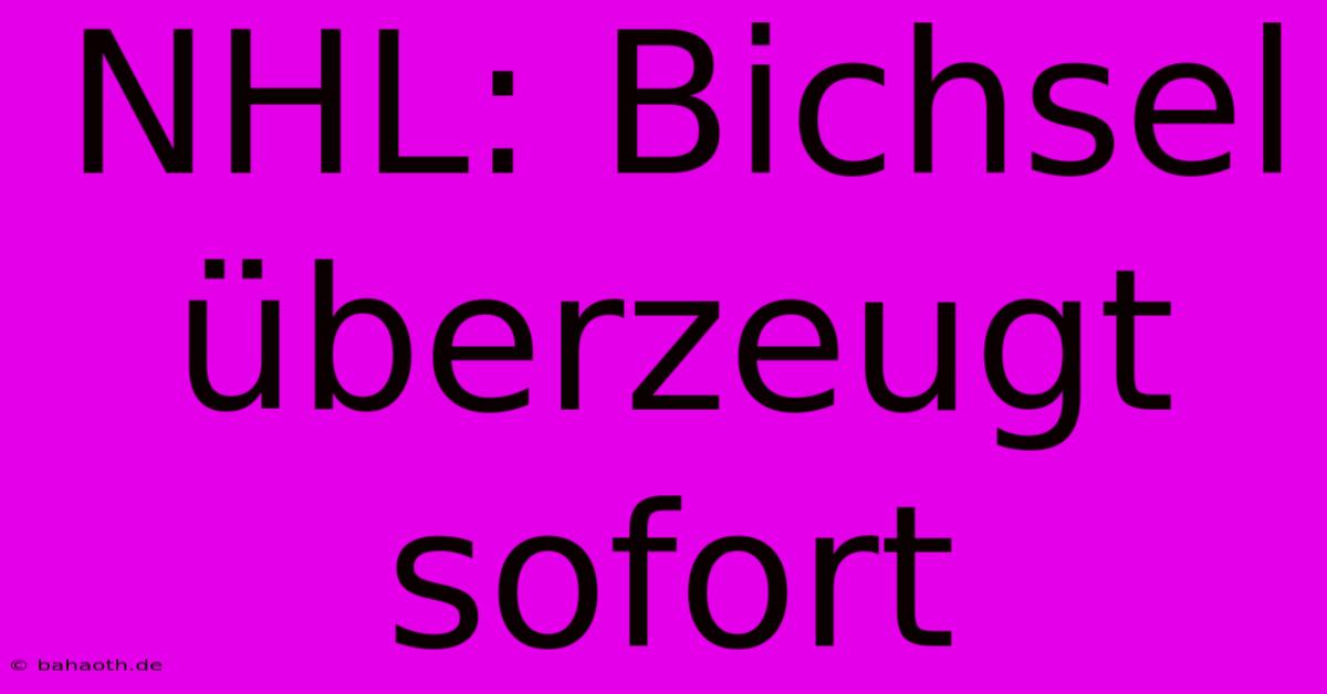 NHL: Bichsel Überzeugt Sofort