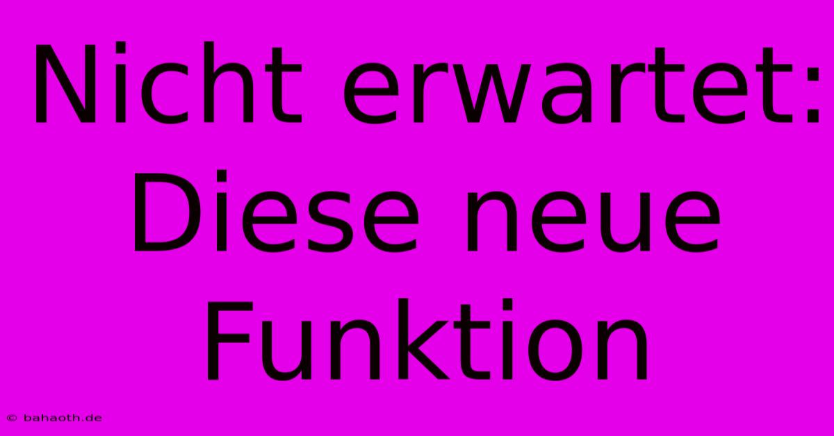 Nicht Erwartet: Diese Neue Funktion