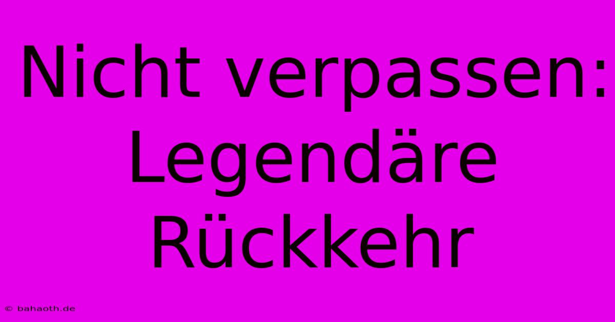 Nicht Verpassen: Legendäre Rückkehr