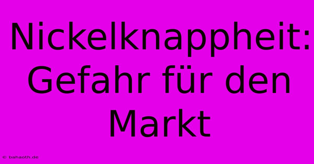 Nickelknappheit: Gefahr Für Den Markt