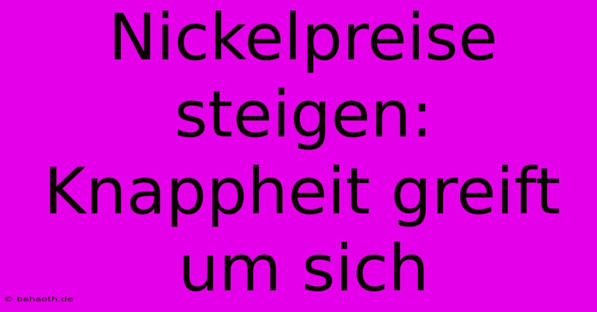 Nickelpreise Steigen: Knappheit Greift Um Sich