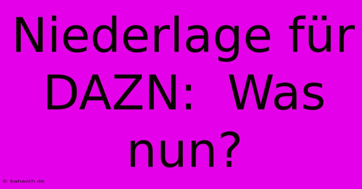 Niederlage Für DAZN:  Was Nun?