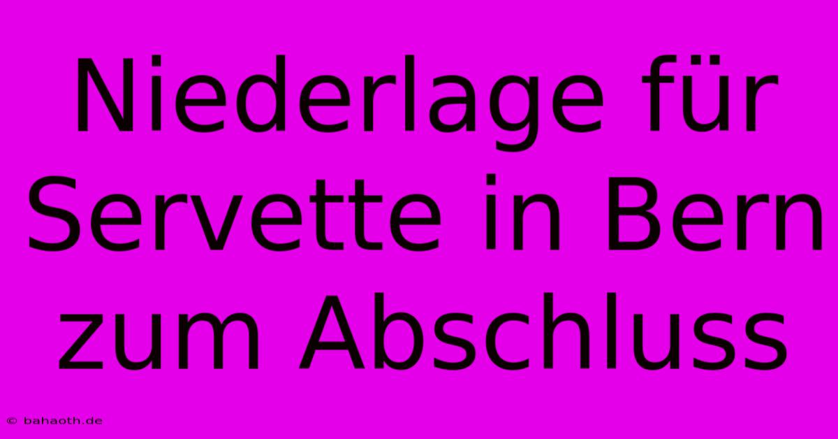 Niederlage Für Servette In Bern Zum Abschluss