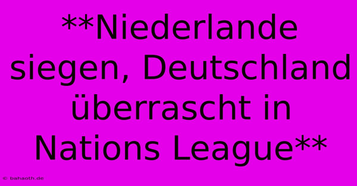 **Niederlande Siegen, Deutschland Überrascht In Nations League**