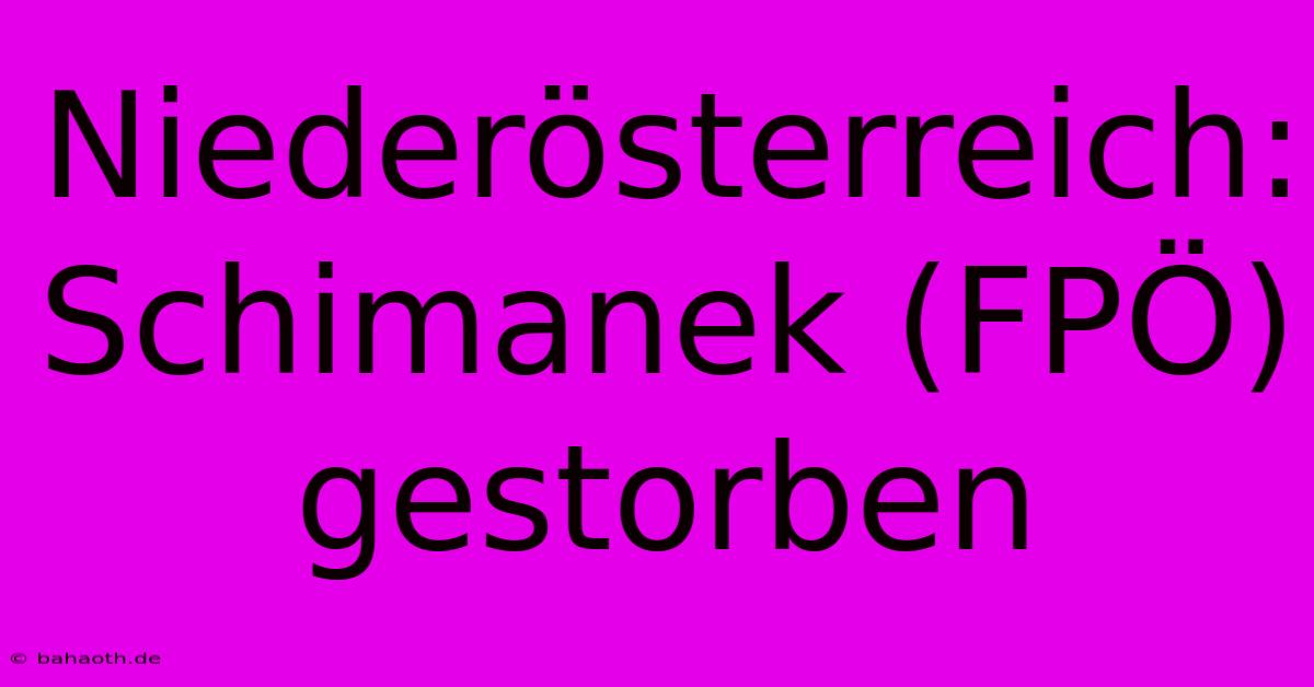 Niederösterreich: Schimanek (FPÖ) Gestorben