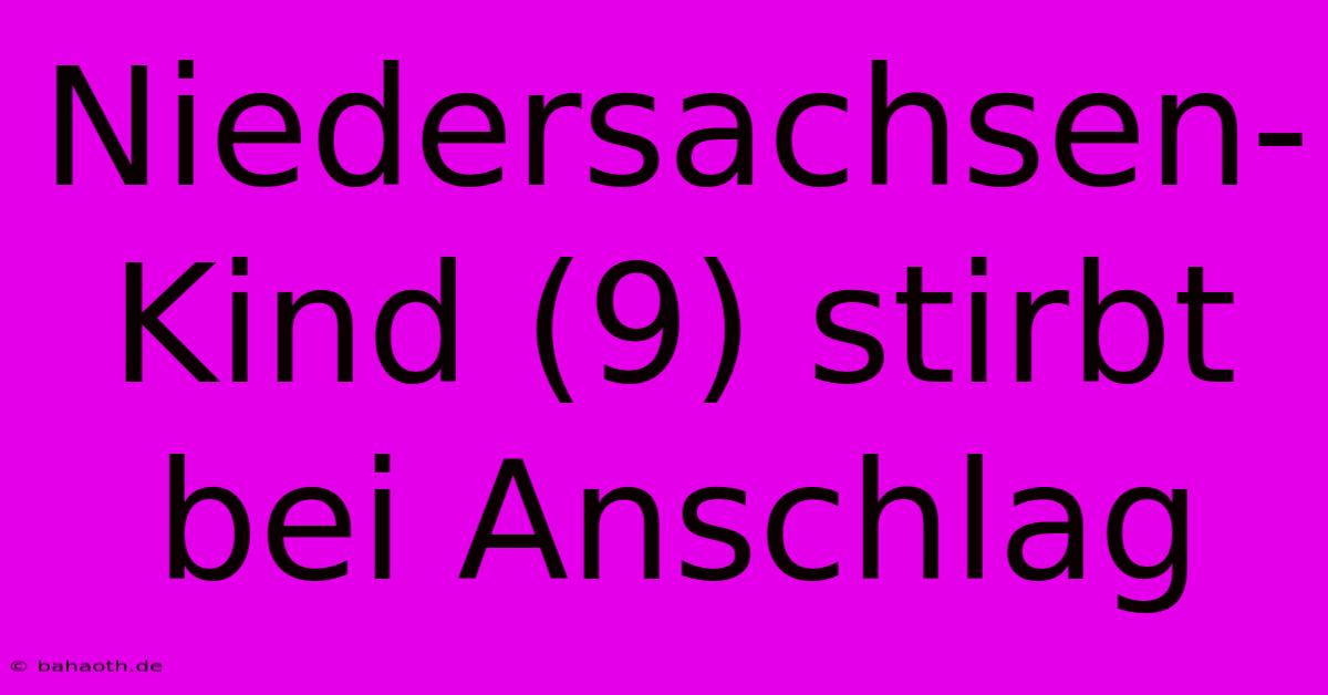 Niedersachsen-Kind (9) Stirbt Bei Anschlag