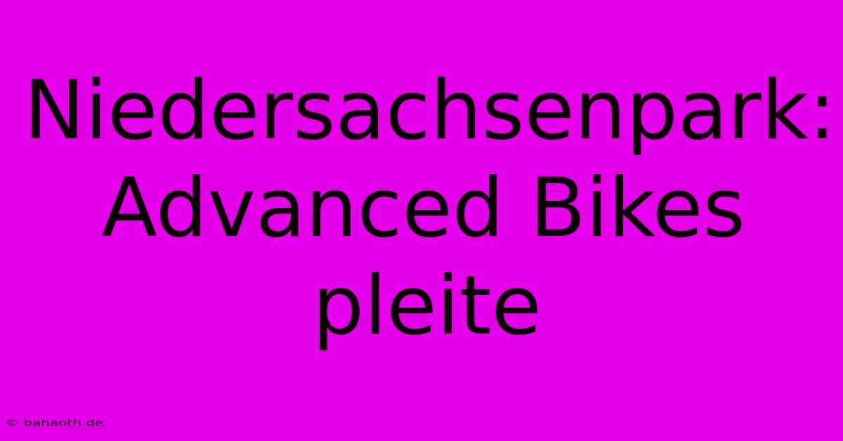 Niedersachsenpark: Advanced Bikes Pleite