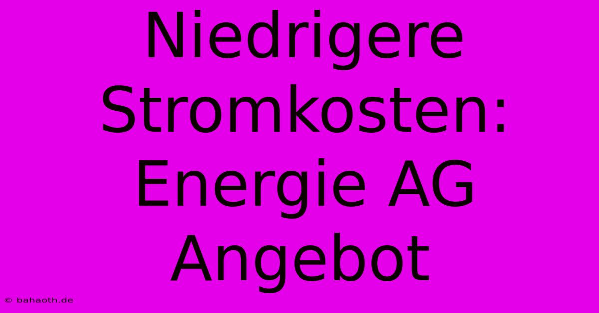 Niedrigere Stromkosten: Energie AG Angebot