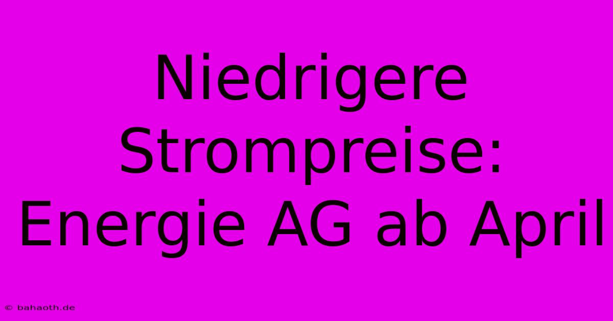 Niedrigere Strompreise: Energie AG Ab April