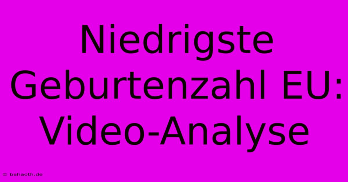 Niedrigste Geburtenzahl EU: Video-Analyse