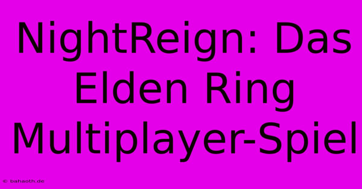 NightReign: Das Elden Ring Multiplayer-Spiel