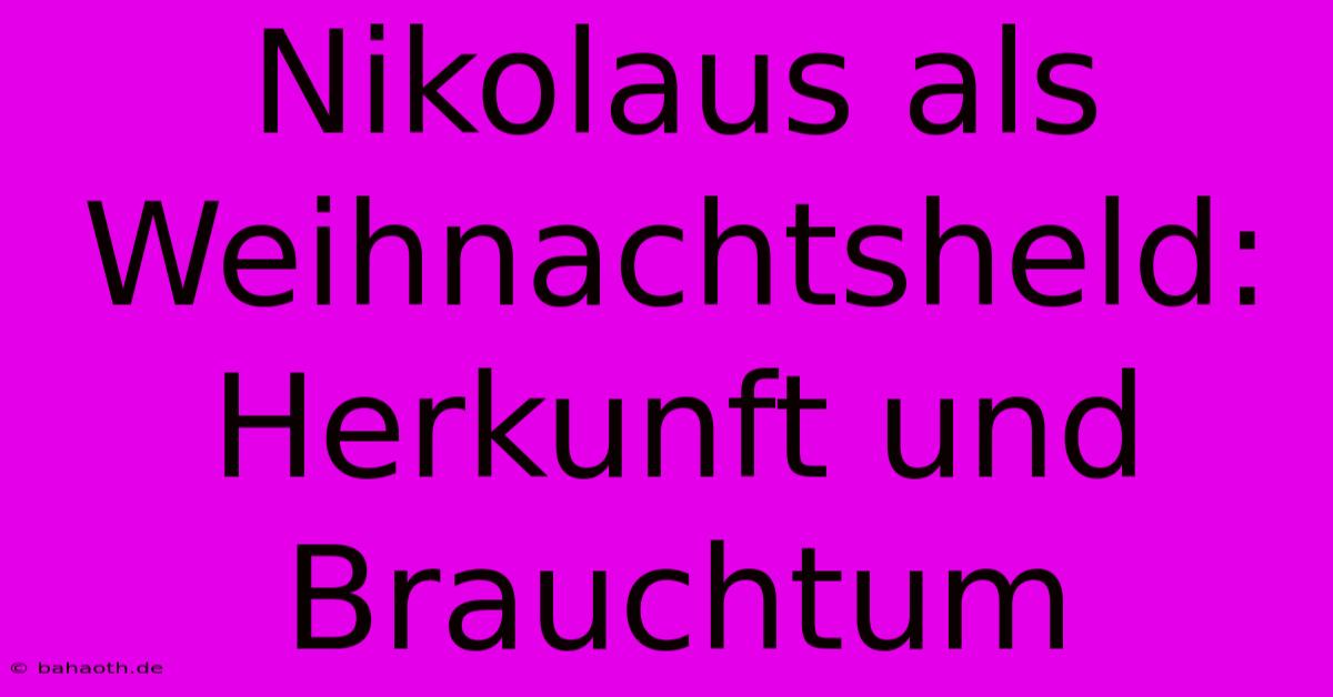 Nikolaus Als Weihnachtsheld: Herkunft Und Brauchtum