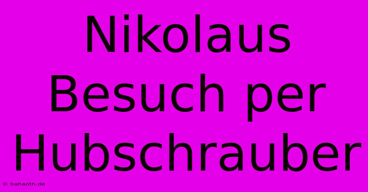 Nikolaus Besuch Per Hubschrauber