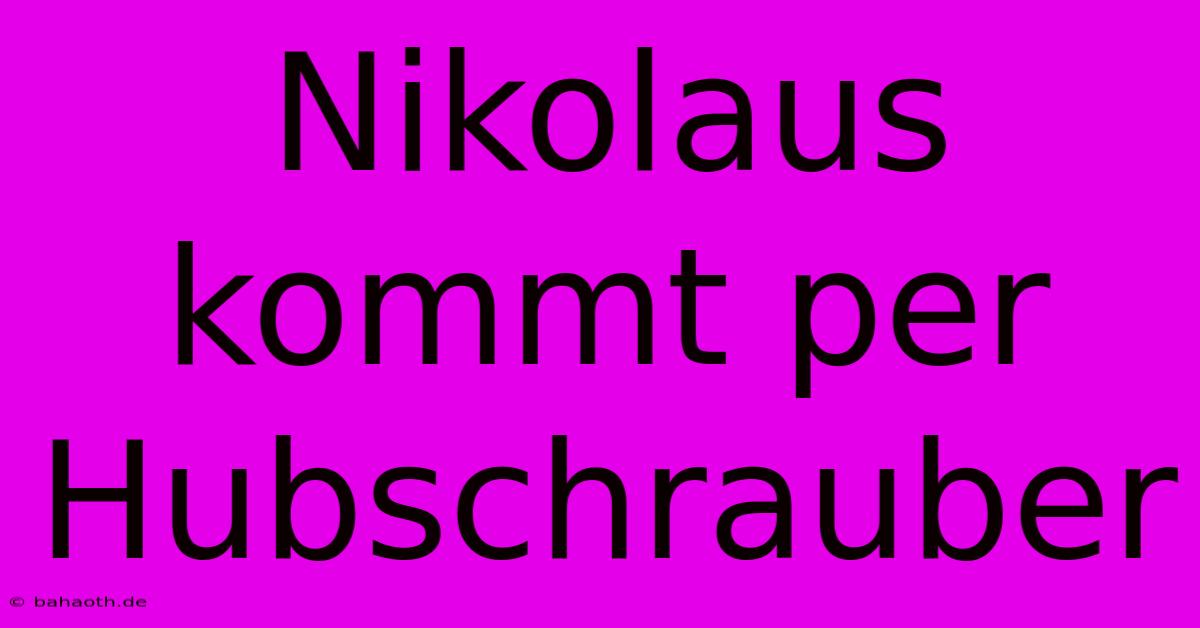 Nikolaus Kommt Per Hubschrauber