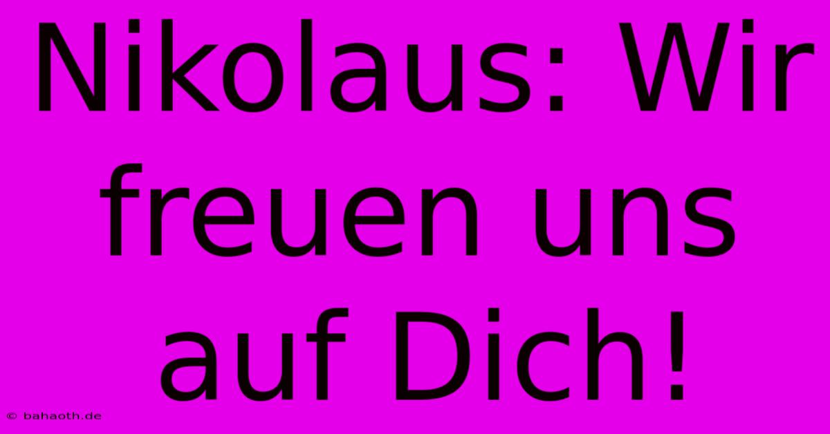 Nikolaus: Wir Freuen Uns Auf Dich!