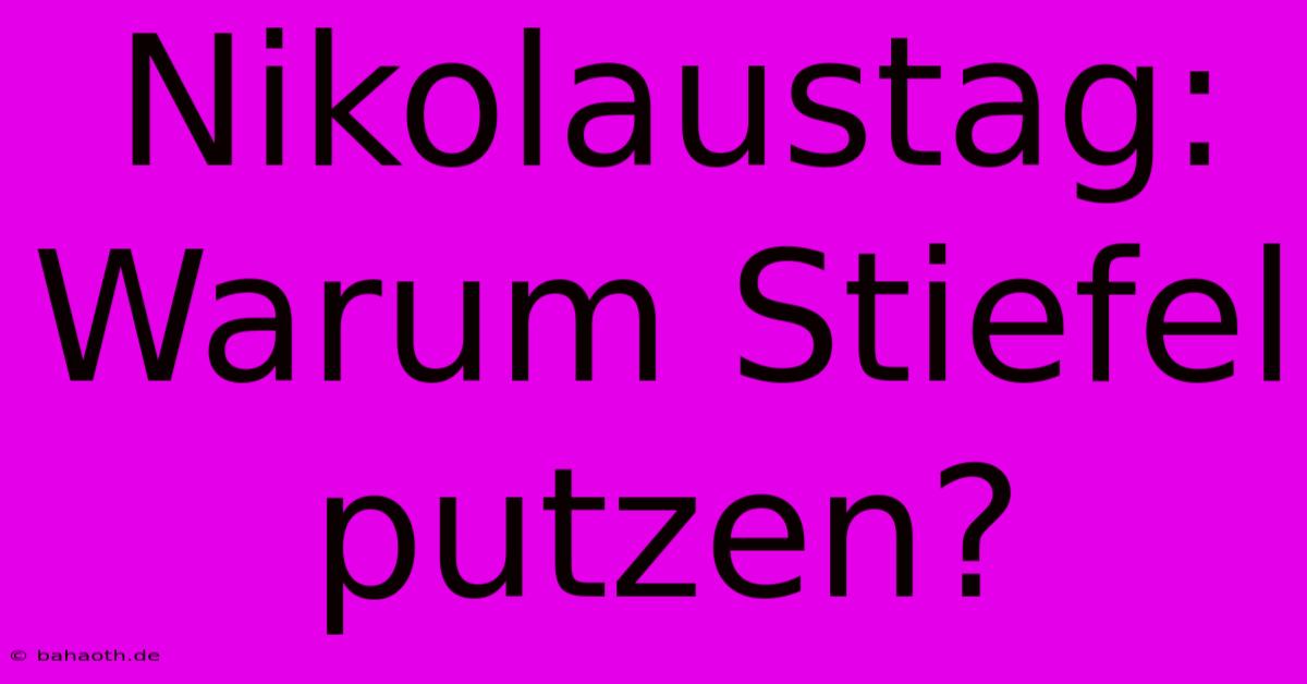 Nikolaustag: Warum Stiefel Putzen?