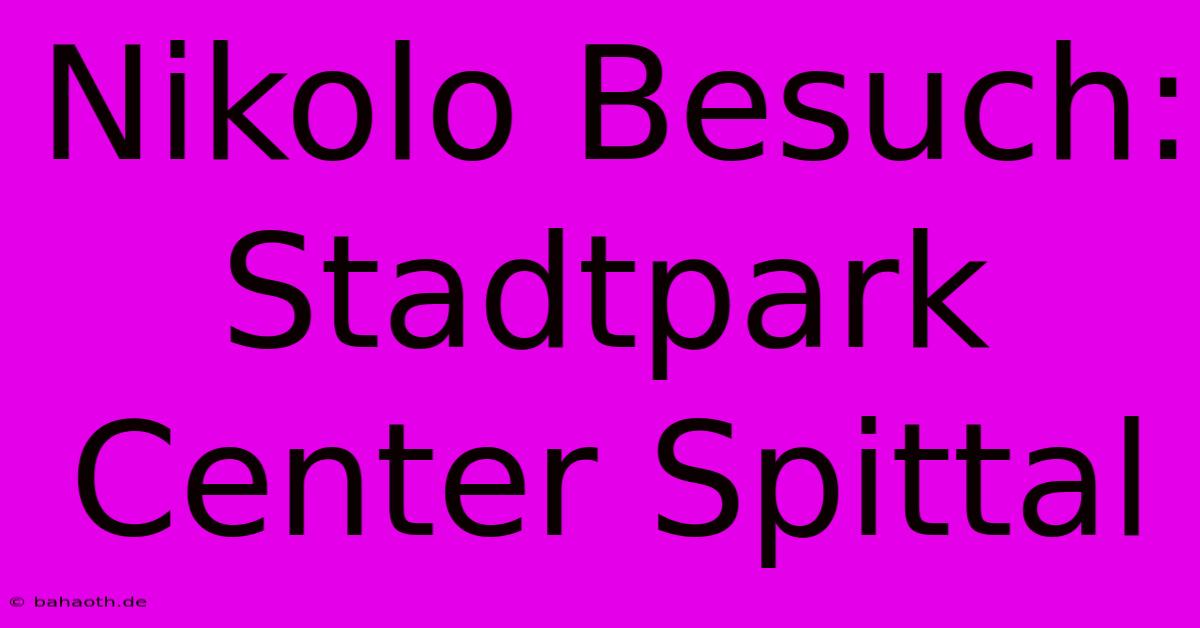 Nikolo Besuch: Stadtpark Center Spittal