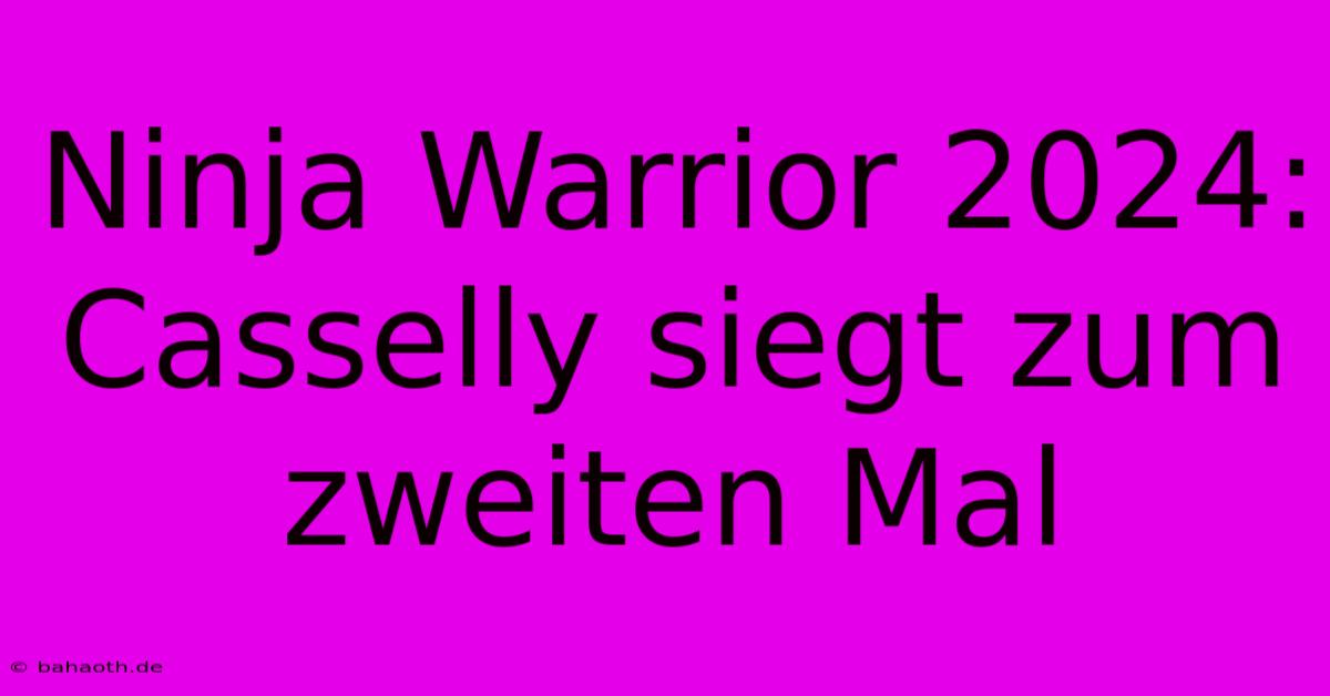 Ninja Warrior 2024: Casselly Siegt Zum Zweiten Mal