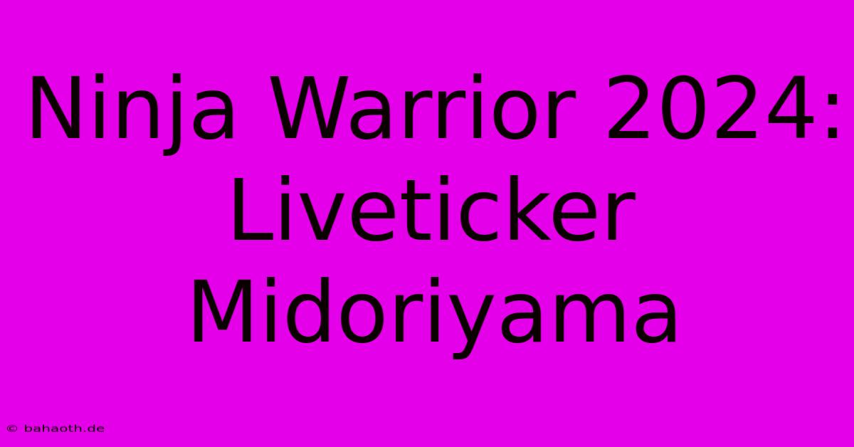 Ninja Warrior 2024: Liveticker Midoriyama