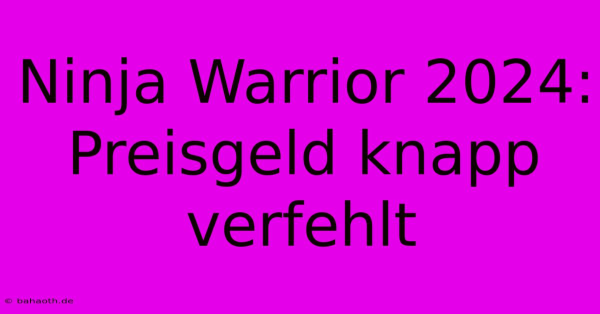 Ninja Warrior 2024: Preisgeld Knapp Verfehlt