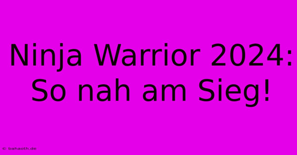 Ninja Warrior 2024: So Nah Am Sieg!