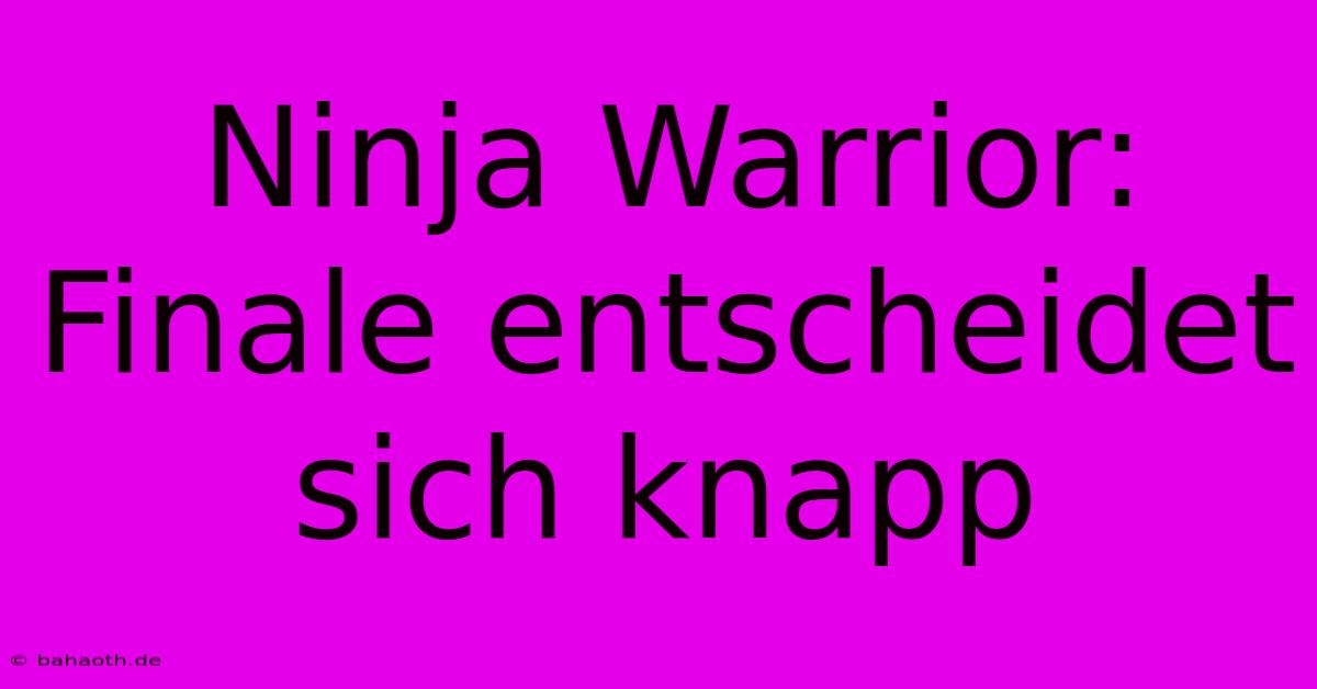 Ninja Warrior: Finale Entscheidet Sich Knapp