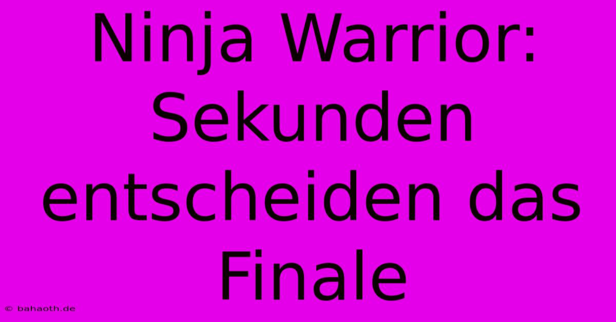 Ninja Warrior: Sekunden Entscheiden Das Finale