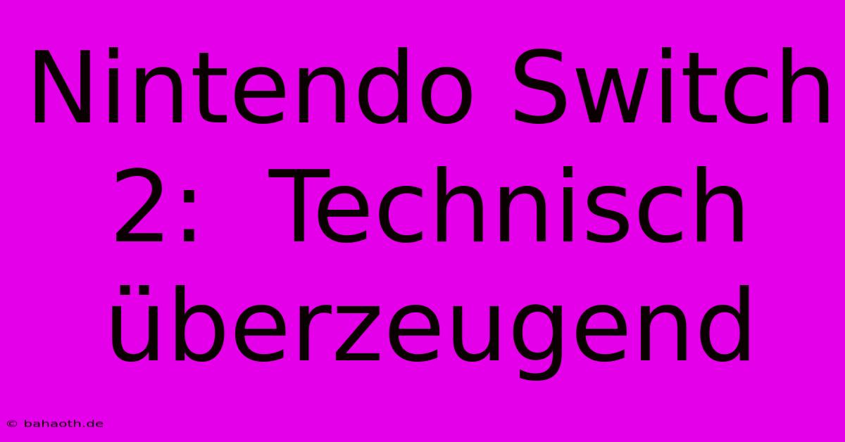 Nintendo Switch 2:  Technisch Überzeugend