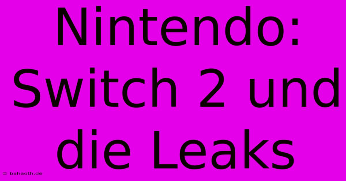 Nintendo:  Switch 2 Und Die Leaks