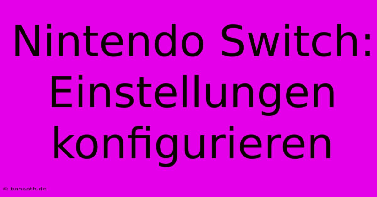 Nintendo Switch:  Einstellungen Konfigurieren