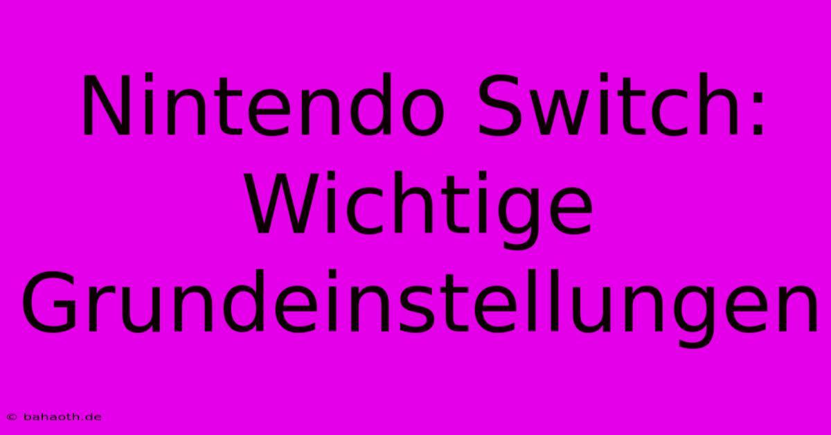 Nintendo Switch: Wichtige Grundeinstellungen