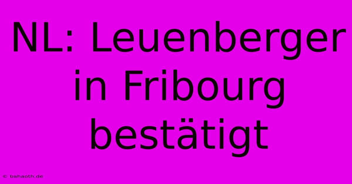 NL: Leuenberger In Fribourg Bestätigt