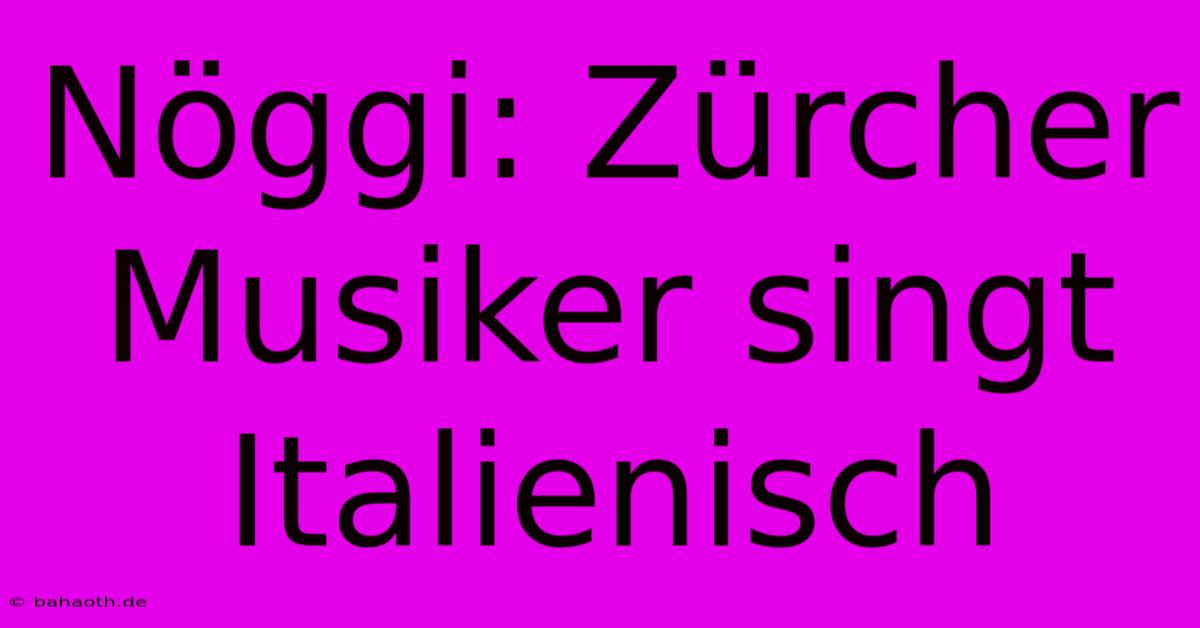 Nöggi: Zürcher Musiker Singt Italienisch