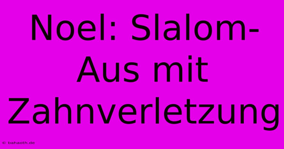 Noel: Slalom-Aus Mit Zahnverletzung