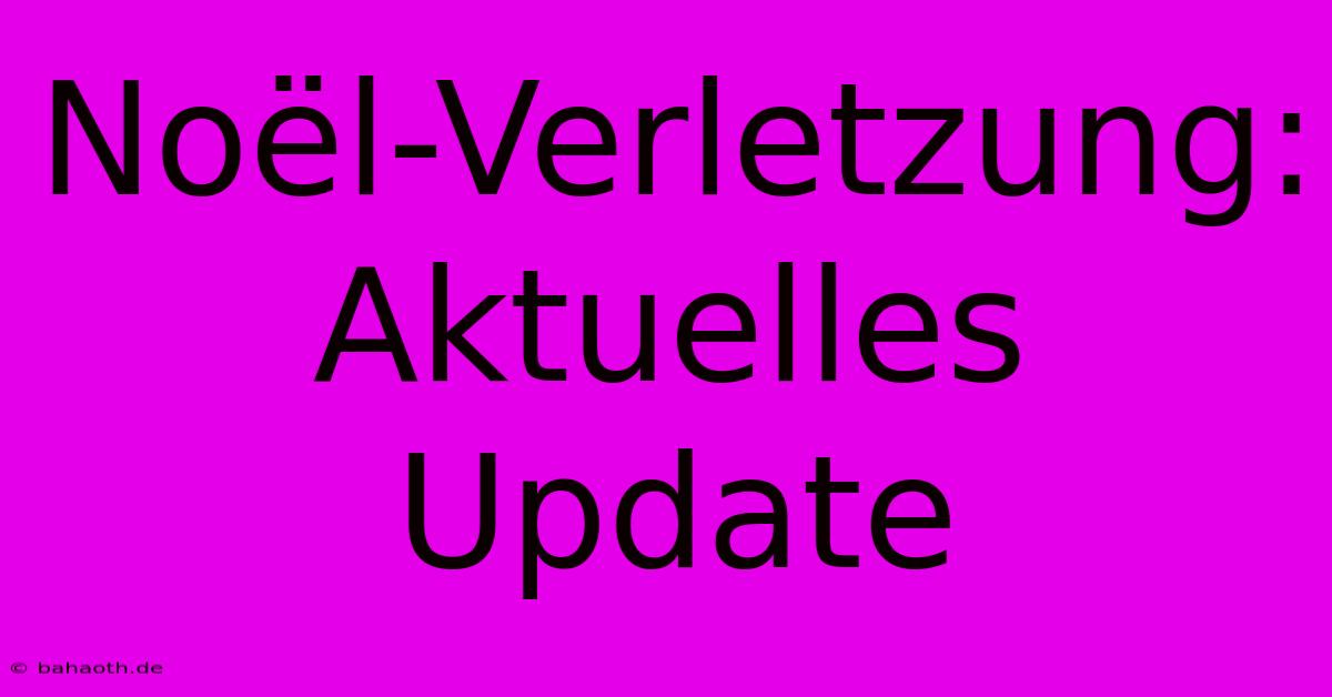 Noël-Verletzung: Aktuelles Update