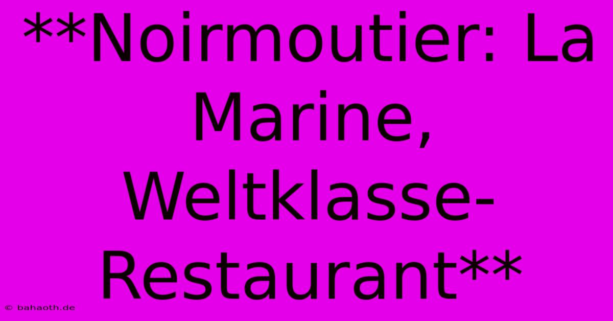 **Noirmoutier: La Marine, Weltklasse-Restaurant**