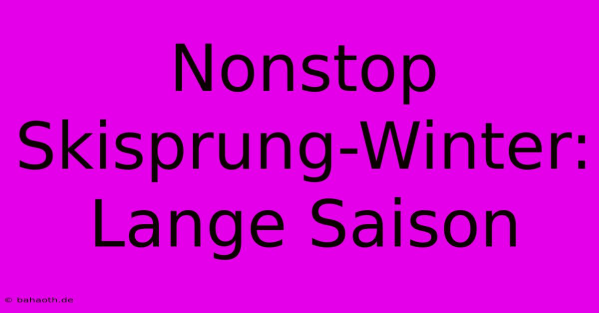 Nonstop Skisprung-Winter: Lange Saison