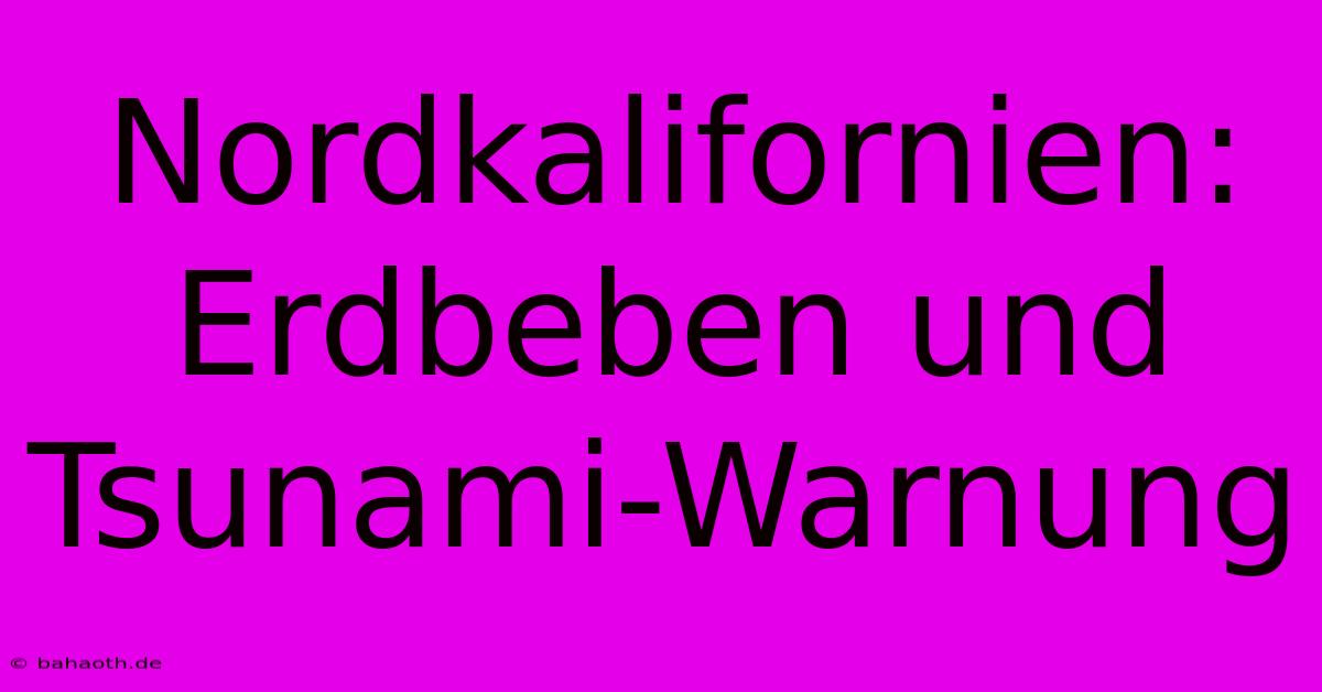 Nordkalifornien: Erdbeben Und Tsunami-Warnung