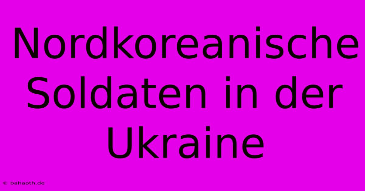 Nordkoreanische Soldaten In Der Ukraine