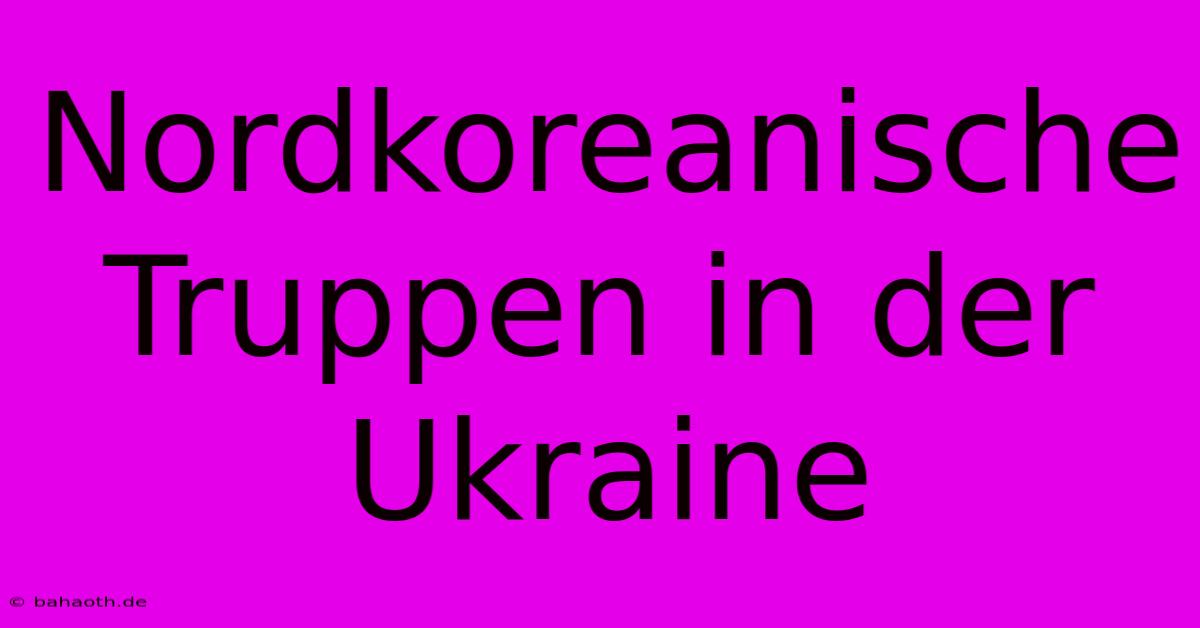 Nordkoreanische Truppen In Der Ukraine