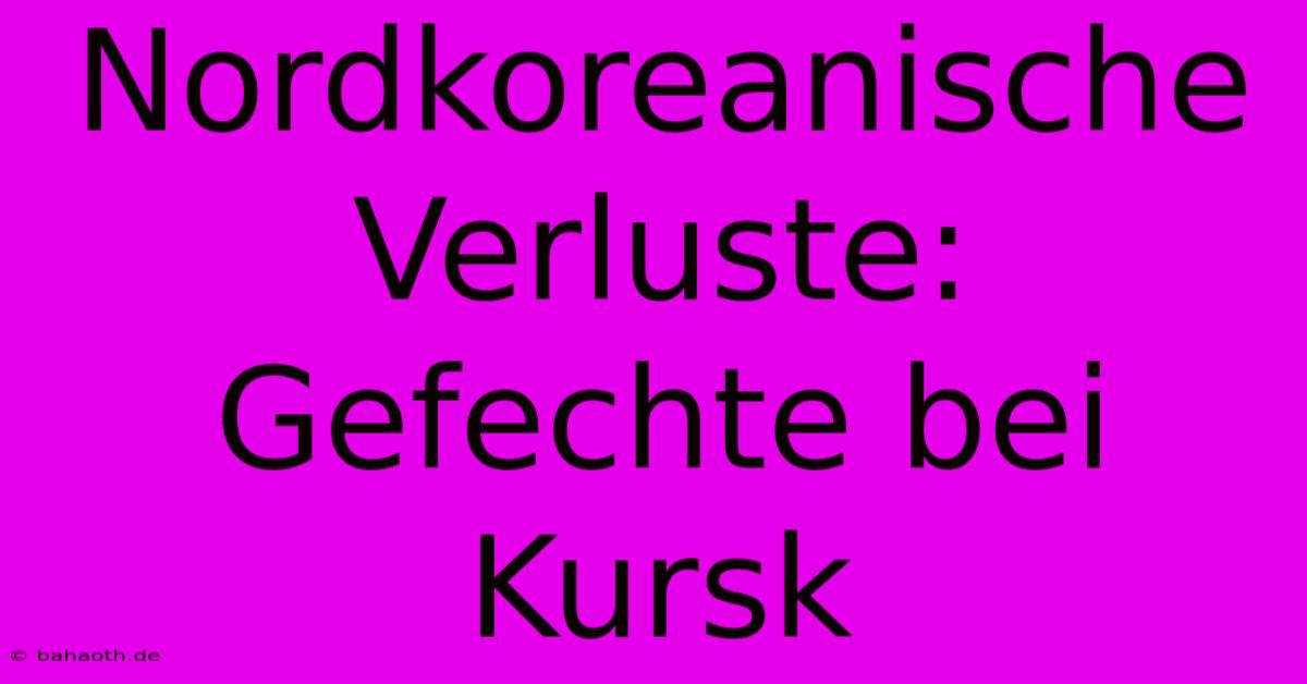 Nordkoreanische Verluste: Gefechte Bei Kursk