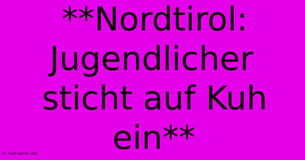 **Nordtirol: Jugendlicher Sticht Auf Kuh Ein**