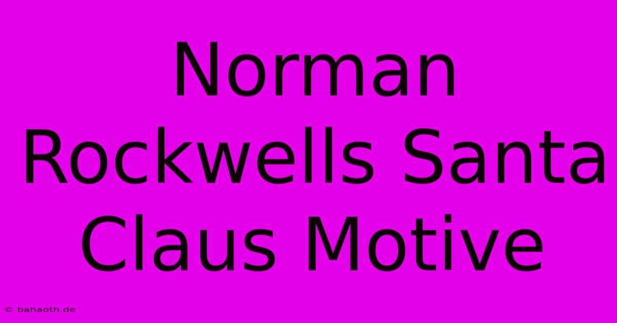 Norman Rockwells Santa Claus Motive