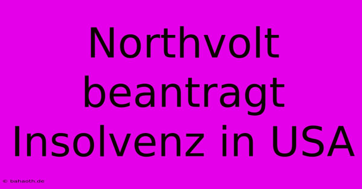 Northvolt Beantragt Insolvenz In USA