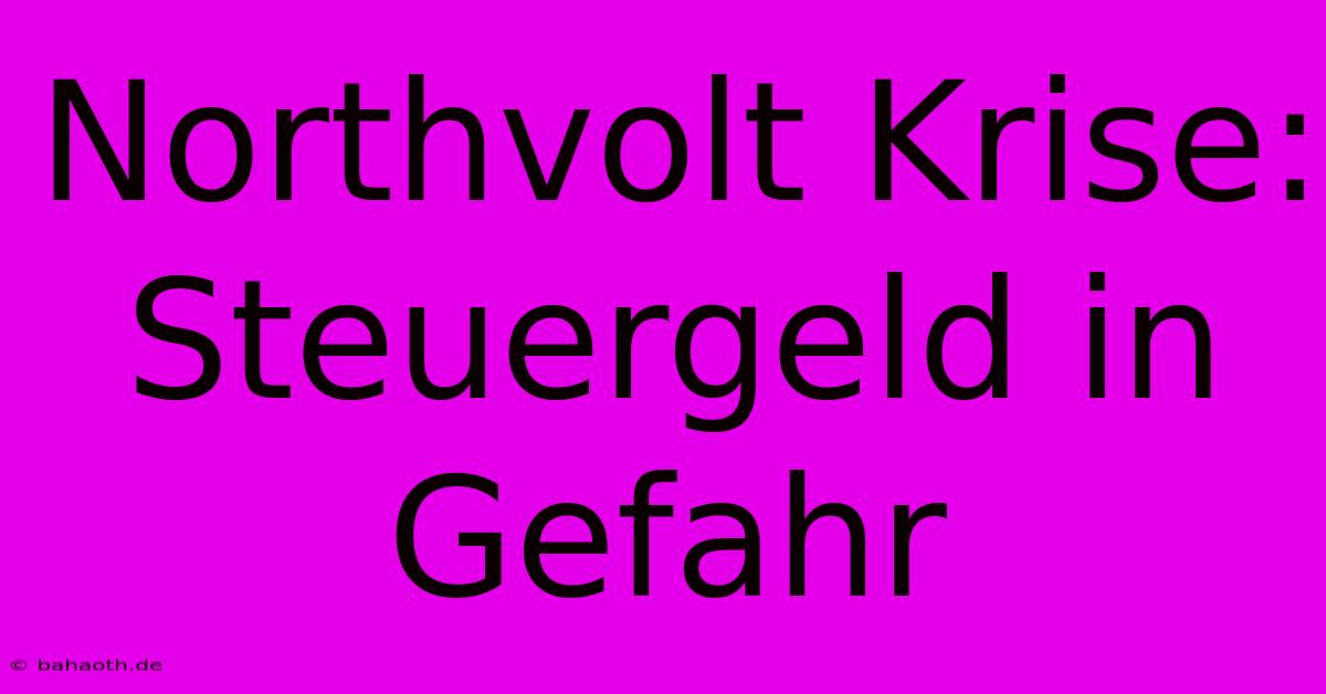 Northvolt Krise: Steuergeld In Gefahr