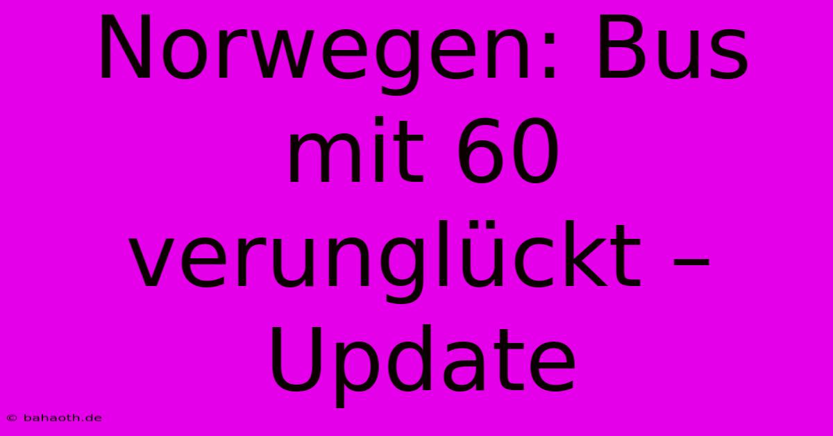 Norwegen: Bus Mit 60 Verunglückt – Update